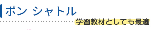 ポン　シャトル：学習教材としても最適